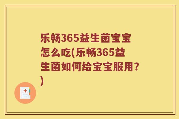 乐畅365益生菌宝宝怎么吃(乐畅365益生菌如何给宝宝服用？)