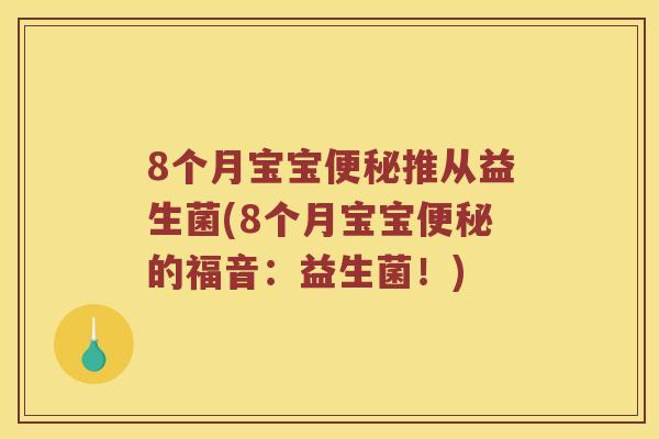 8个月宝宝便秘推从益生菌(8个月宝宝便秘的福音：益生菌！)