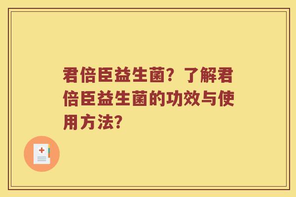 君倍臣益生菌？了解君倍臣益生菌的功效与使用方法？