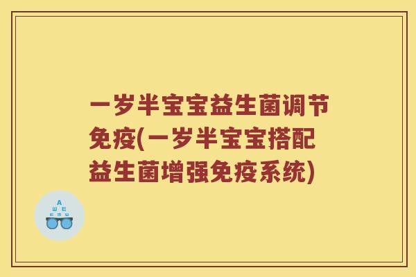 一岁半宝宝益生菌调节免疫(一岁半宝宝搭配益生菌增强免疫系统)