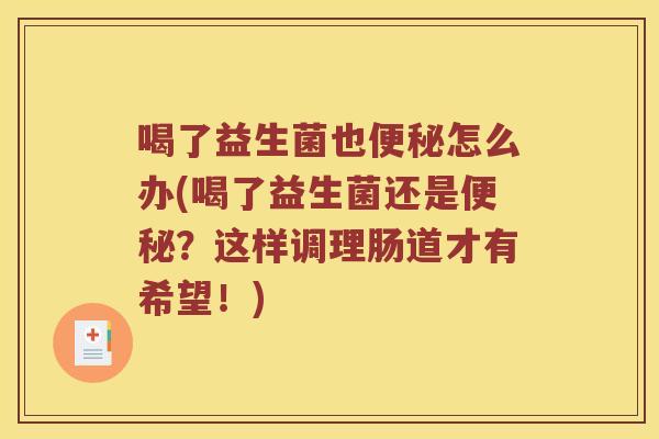 喝了益生菌也便秘怎么办(喝了益生菌还是便秘？这样调理肠道才有希望！)
