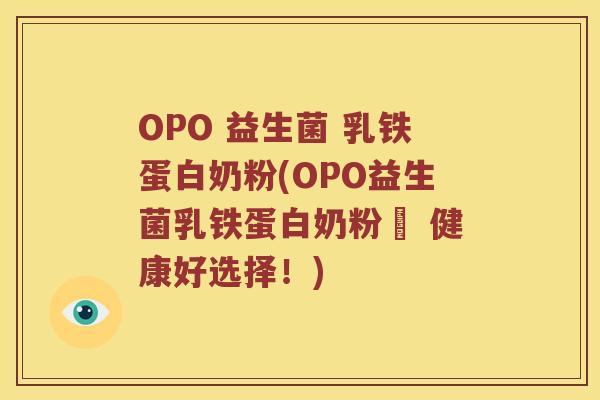 OPO 益生菌 乳铁蛋白奶粉(OPO益生菌乳铁蛋白奶粉– 健康好选择！)
