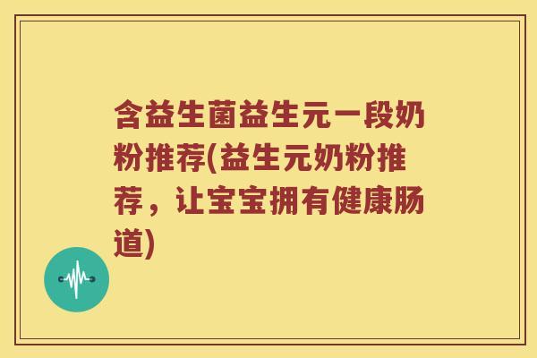 含益生菌益生元一段奶粉推荐(益生元奶粉推荐，让宝宝拥有健康肠道)