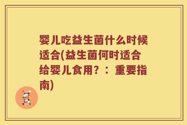 婴儿吃益生菌什么时候适合(益生菌何时适合给婴儿食用？：重要指南)