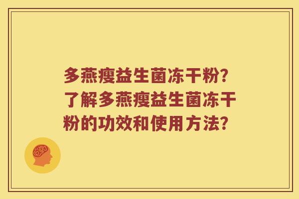 多燕瘦益生菌冻干粉？了解多燕瘦益生菌冻干粉的功效和使用方法？