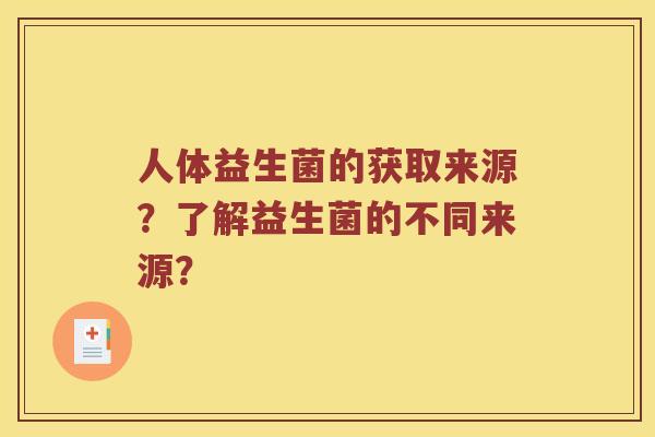 人体益生菌的获取来源？了解益生菌的不同来源？