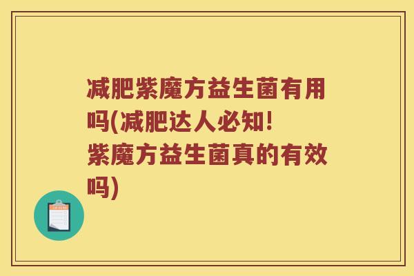 减肥紫魔方益生菌有用吗(减肥达人必知! 紫魔方益生菌真的有效吗)