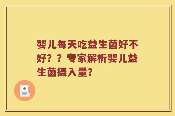 婴儿每天吃益生菌好不好？？专家解析婴儿益生菌摄入量？