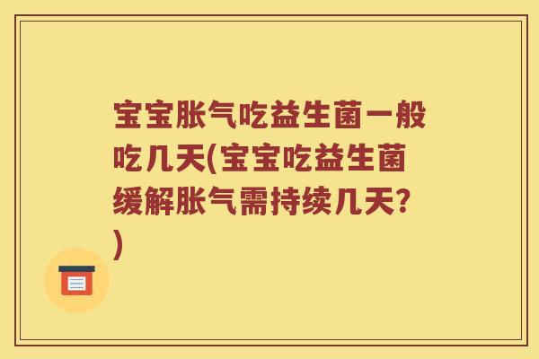 宝宝吃益生菌一般吃几天(宝宝吃益生菌缓解需持续几天?) 宝宝吃益生菌一般吃几天(宝宝吃益生菌缓解需持续几天?)
