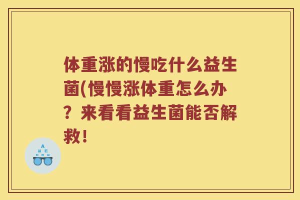 体重涨的慢吃什么益生菌(慢慢涨体重怎么办？来看看益生菌能否解救！