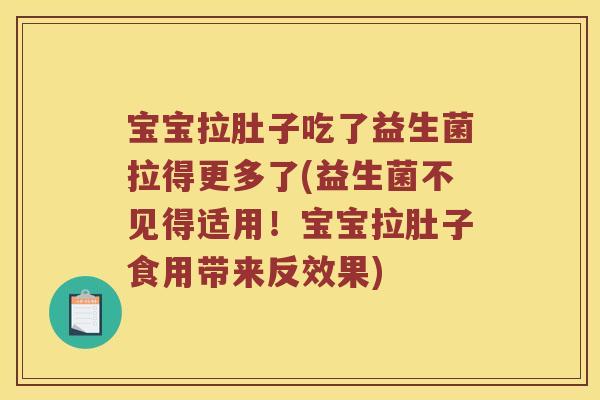 宝宝拉肚子吃了益生菌拉得更多了(益生菌不见得适用！宝宝拉肚子食用带来反效果)