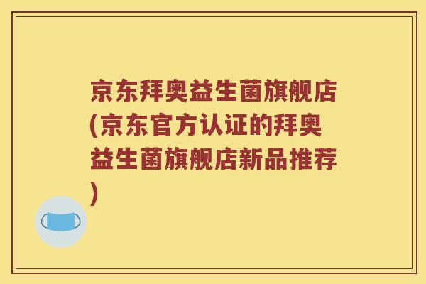 京东拜奥益生菌旗舰店(京东官方认证的拜奥益生菌旗舰店新品推荐)
