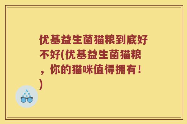 优基益生菌猫粮到底好不好(优基益生菌猫粮，你的猫咪值得拥有！)