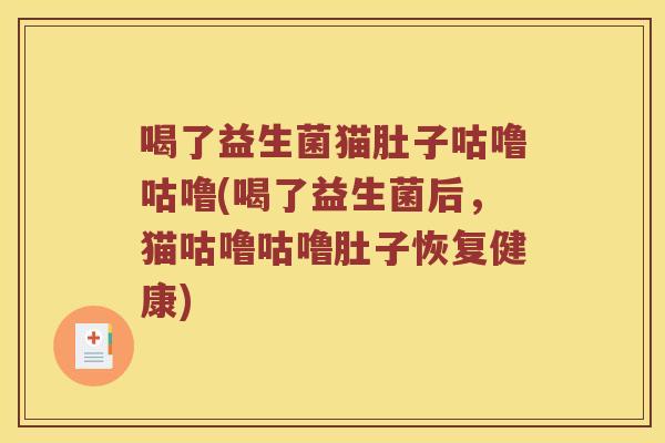 喝了益生菌猫肚子咕噜咕噜(喝了益生菌后，猫咕噜咕噜肚子恢复健康)