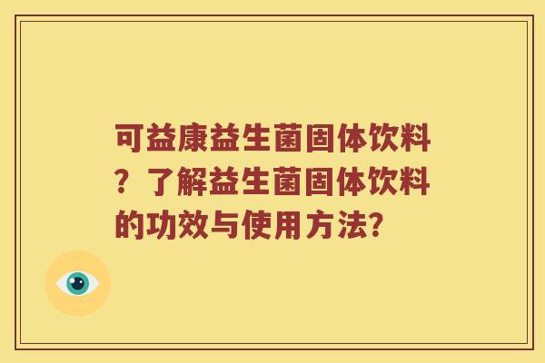 可益康益生菌固体饮料？了解益生菌固体饮料的功效与使用方法？