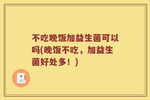 不吃晚饭加益生菌可以吗(晚饭不吃，加益生菌好处多！)