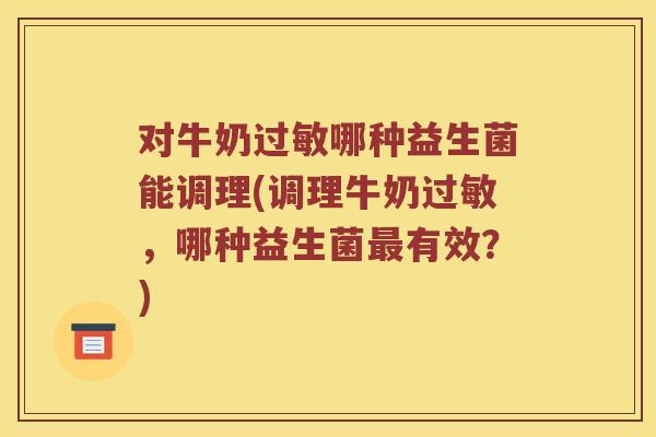 对牛奶过敏哪种益生菌能调理(调理牛奶过敏，哪种益生菌最有效？)