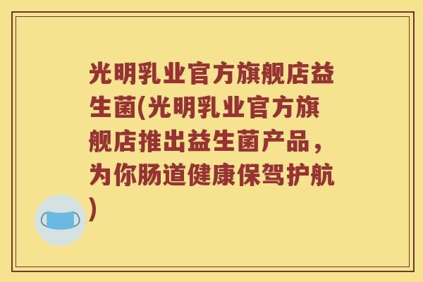 光明乳业官方旗舰店益生菌(光明乳业官方旗舰店推出益生菌产品，为你肠道健康保驾护航)