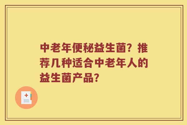 中老年便秘益生菌？推荐几种适合中老年人的益生菌产品？