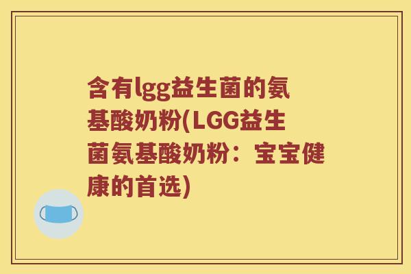 含有lgg益生菌的氨基酸奶粉(LGG益生菌氨基酸奶粉：宝宝健康的首选)