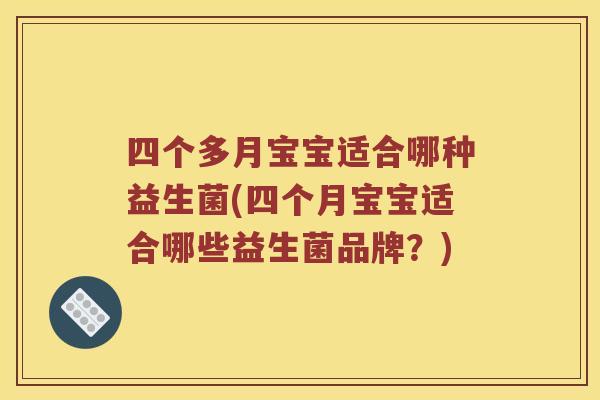 四个多月宝宝适合哪种益生菌(四个月宝宝适合哪些益生菌品牌？)