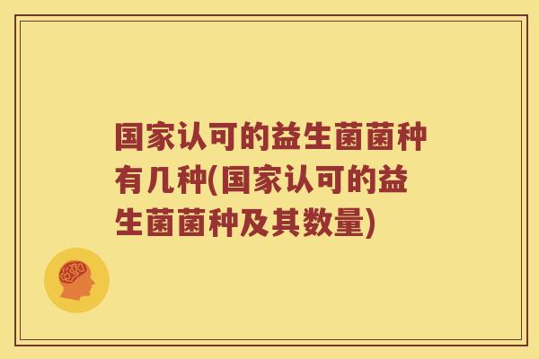 国家认可的益生菌菌种有几种(国家认可的益生菌菌种及其数量)