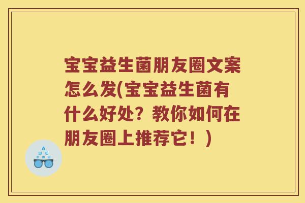 宝宝益生菌朋友圈文案怎么发(宝宝益生菌有什么好处？教你如何在朋友圈上推荐它！)