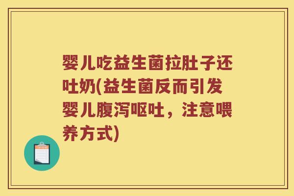 婴儿吃益生菌拉肚子还吐奶(益生菌反而引发婴儿，注意喂养方式)