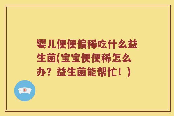 婴儿便便偏稀吃什么益生菌(宝宝便便稀怎么办？益生菌能帮忙！)
