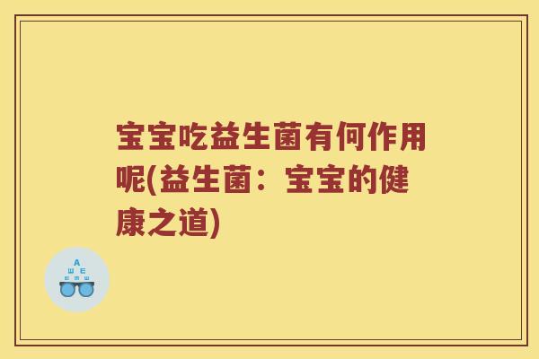 宝宝吃益生菌有何作用呢(益生菌：宝宝的健康之道)