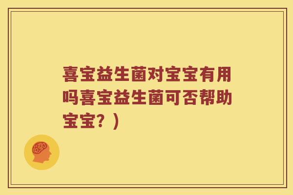 喜宝益生菌对宝宝有用吗喜宝益生菌可否帮助宝宝？)