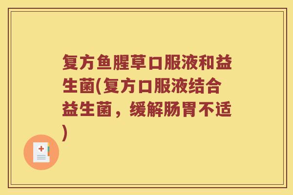 复方鱼腥草口服液和益生菌(复方口服液结合益生菌,缓解肠胃不适) 复方鱼腥草口服液和益生菌(复方口服液结合益生菌,缓解肠胃不适)