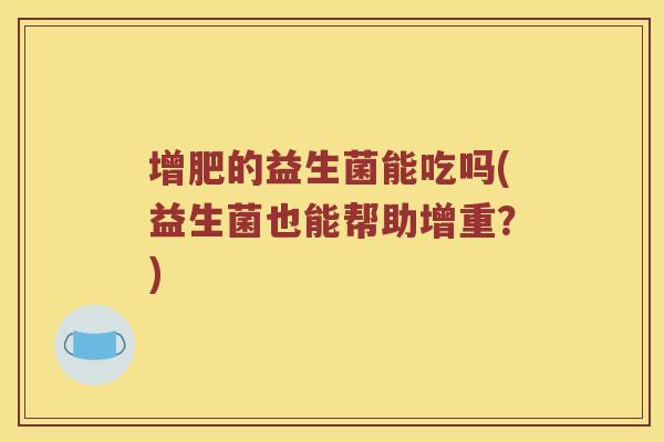 增肥的益生菌能吃吗(益生菌也能帮助增重？)