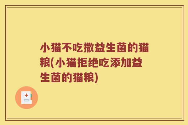 小猫不吃撒益生菌的猫粮(小猫拒绝吃添加益生菌的猫粮)