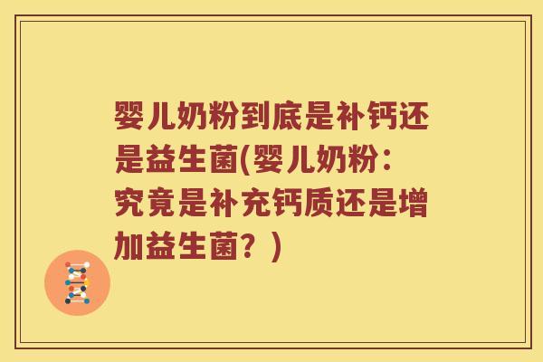 婴儿奶粉到底是补钙还是益生菌(婴儿奶粉：究竟是补充钙质还是增加益生菌？)