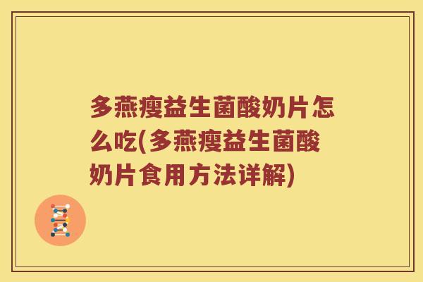 多燕瘦益生菌酸奶片怎么吃(多燕瘦益生菌酸奶片食用方法详解)