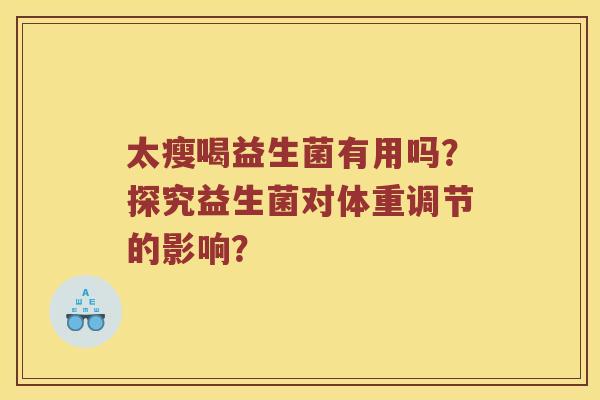 太瘦喝益生菌有用吗？探究益生菌对体重调节的影响？