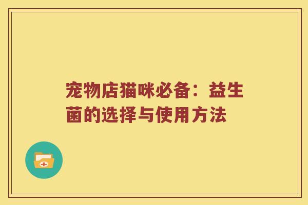宠物店猫咪必备：益生菌的选择与使用方法