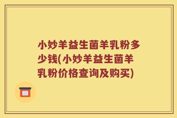 小妙羊益生菌羊乳粉多少钱(小妙羊益生菌羊乳粉价格查询及购买)