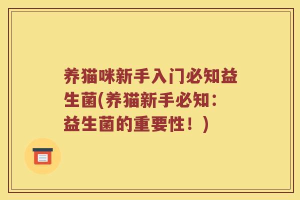 养猫咪新手入门必知益生菌(养猫新手必知:益生菌的重要性!) 养猫咪新手入门必知益生菌(养猫新手必知:益生菌的重要性!)
