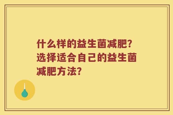 什么样的益生菌？选择适合自己的益生菌方法？