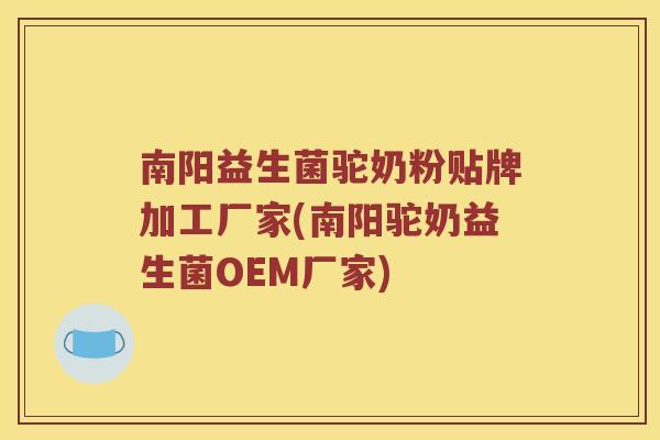 南阳益生菌驼奶粉贴牌加工厂家(南阳驼奶益生菌OEM厂家)