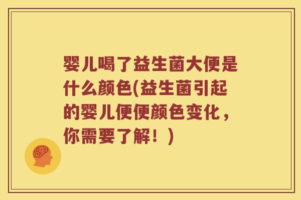 婴儿喝了益生菌大便是什么颜色(益生菌引起的婴儿便便颜色变化,你需要了解!) 婴儿喝了益生菌大便是什么颜色(益生菌引起的婴儿便便颜色变化,你需要了解!)