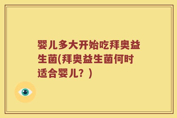 婴儿多大开始吃拜奥益生菌(拜奥益生菌何时适合婴儿？)