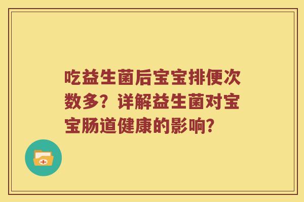 吃益生菌后宝宝排便次数多？详解益生菌对宝宝肠道健康的影响？