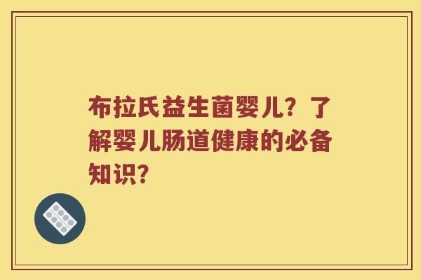 布拉氏益生菌婴儿？了解婴儿肠道健康的必备知识？