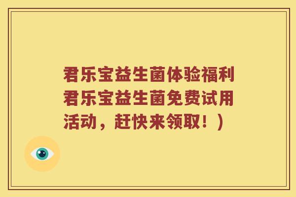 君乐宝益生菌体验福利君乐宝益生菌免费试用活动，赶快来领取！)