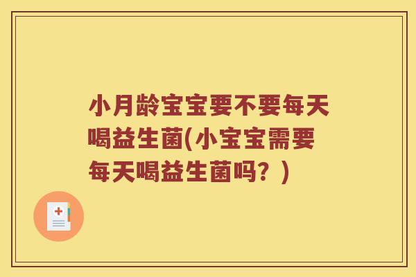 小月龄宝宝要不要每天喝益生菌(小宝宝需要每天喝益生菌吗？)