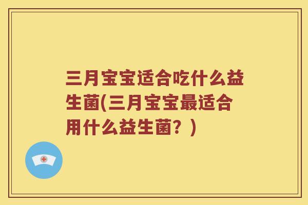 三月宝宝适合吃什么益生菌(三月宝宝最适合用什么益生菌？)