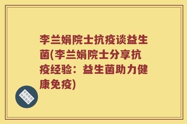 李兰娟院士抗疫谈益生菌(李兰娟院士分享抗疫经验：益生菌助力健康)
